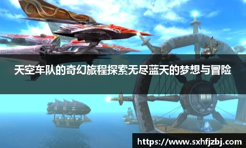 天空车队的奇幻旅程探索无尽蓝天的梦想与冒险