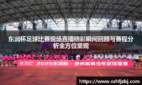 东润杯足球比赛现场直播精彩瞬间回顾与赛程分析全方位呈现